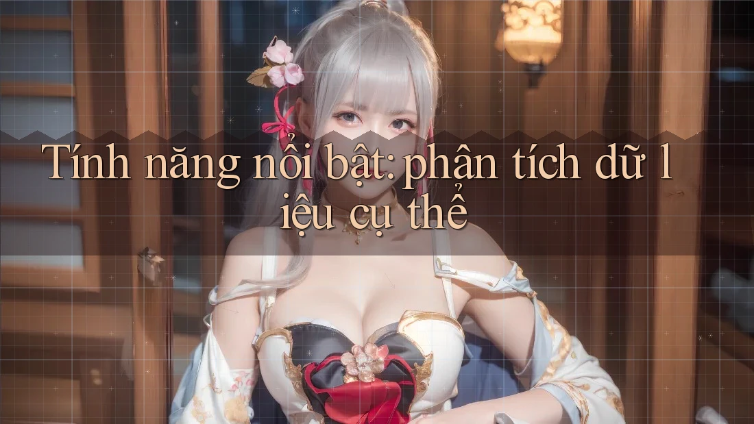 Tính năng nổi bật: phân tích dữ liệu cụ thể Tính năng nổi bật: phân tích dữ liệu cụ thể
