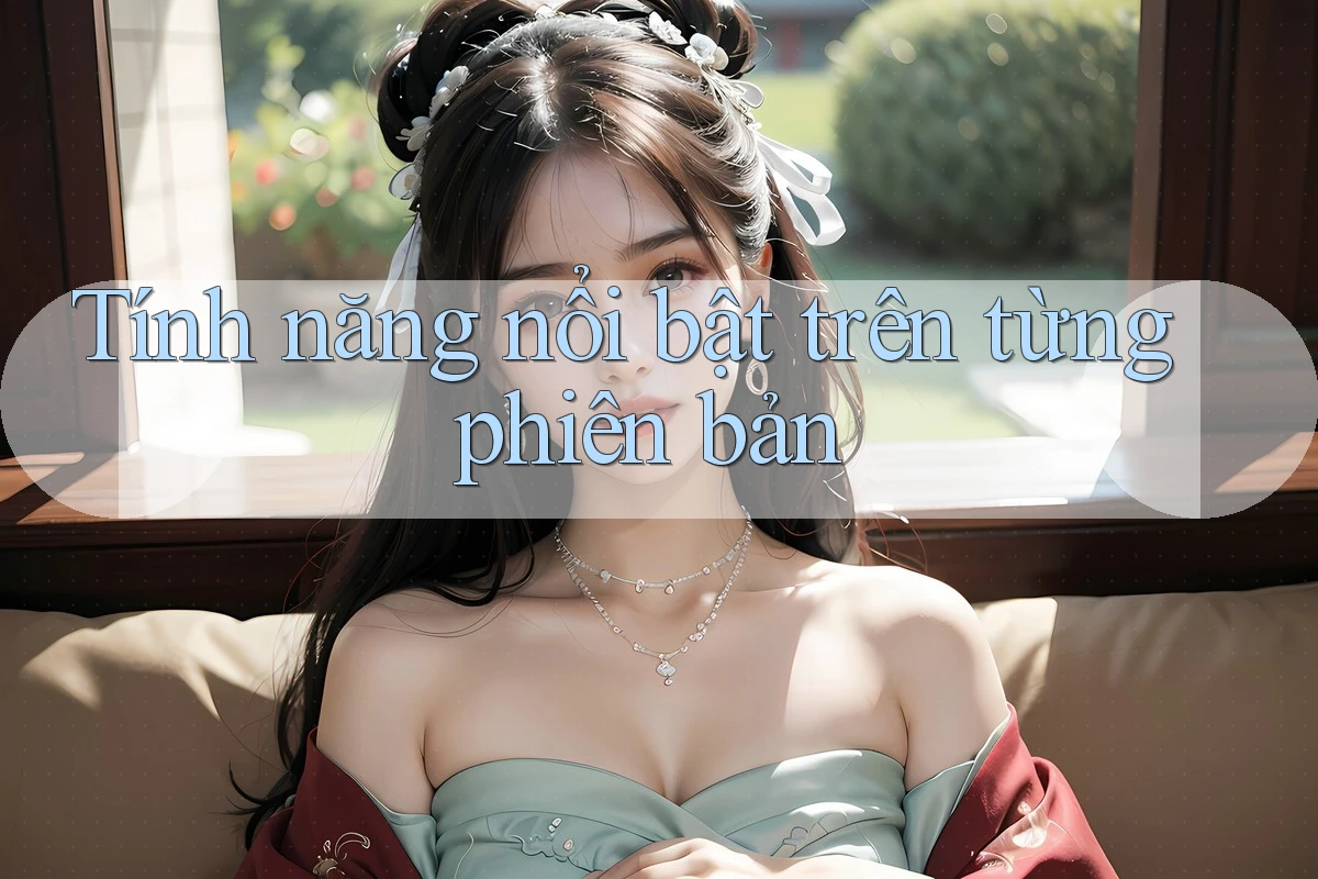 Tính năng nổi bật trên từng phiên bản