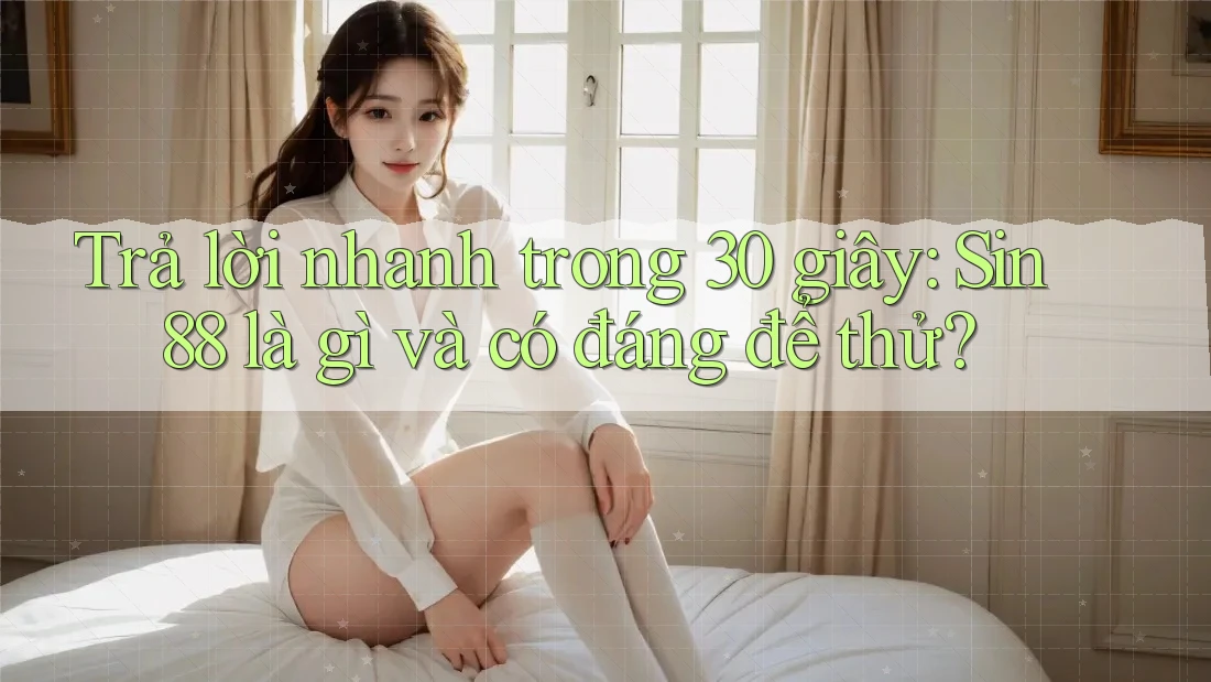 Trả lời nhanh trong 30 giây: Sin88 là gì và có đáng để thử? Trả lời nhanh trong 30 giây: Sin88 là gì và có đáng để thử?