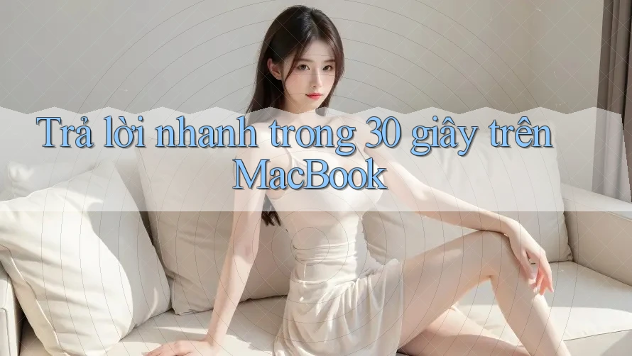 Trả lời nhanh trong 30 giây trên MacBook