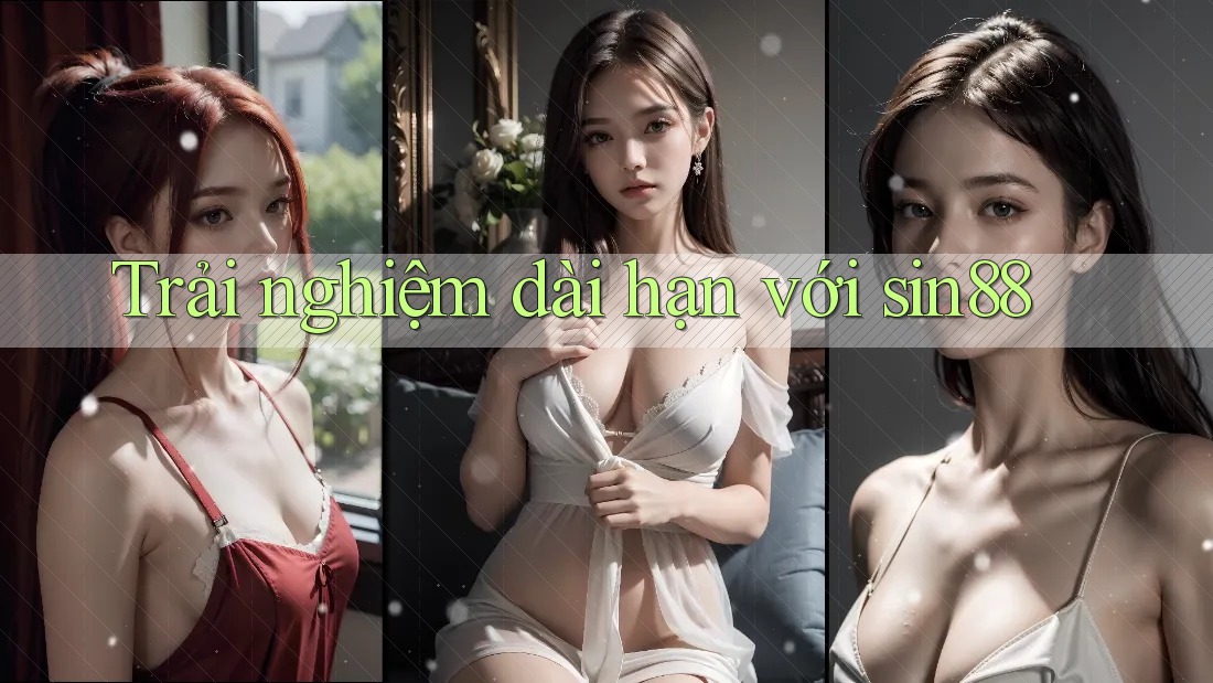 Trải nghiệm dài hạn với Sin88
