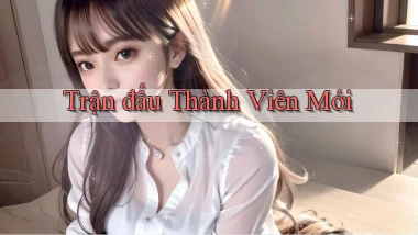 Trận đấu Thành viên mới