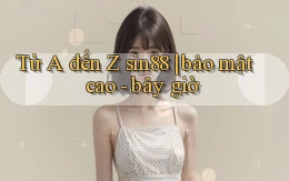 Từ A đến Z sin88 bảo mật cao   bây giờ