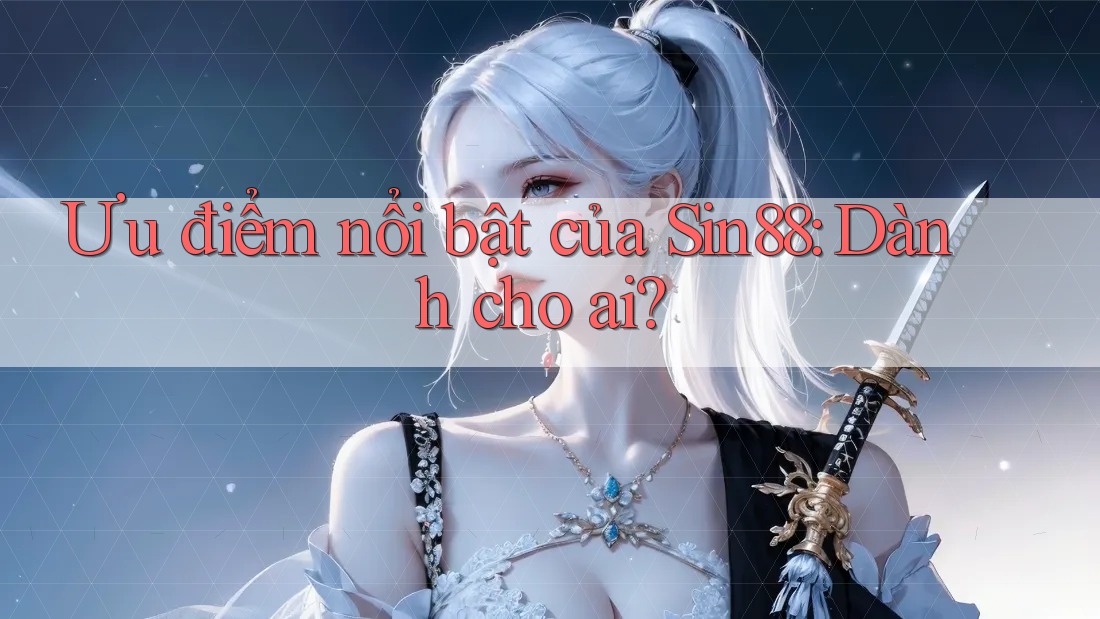 Ưu điểm nổi bật của Sin88: Dành cho ai?