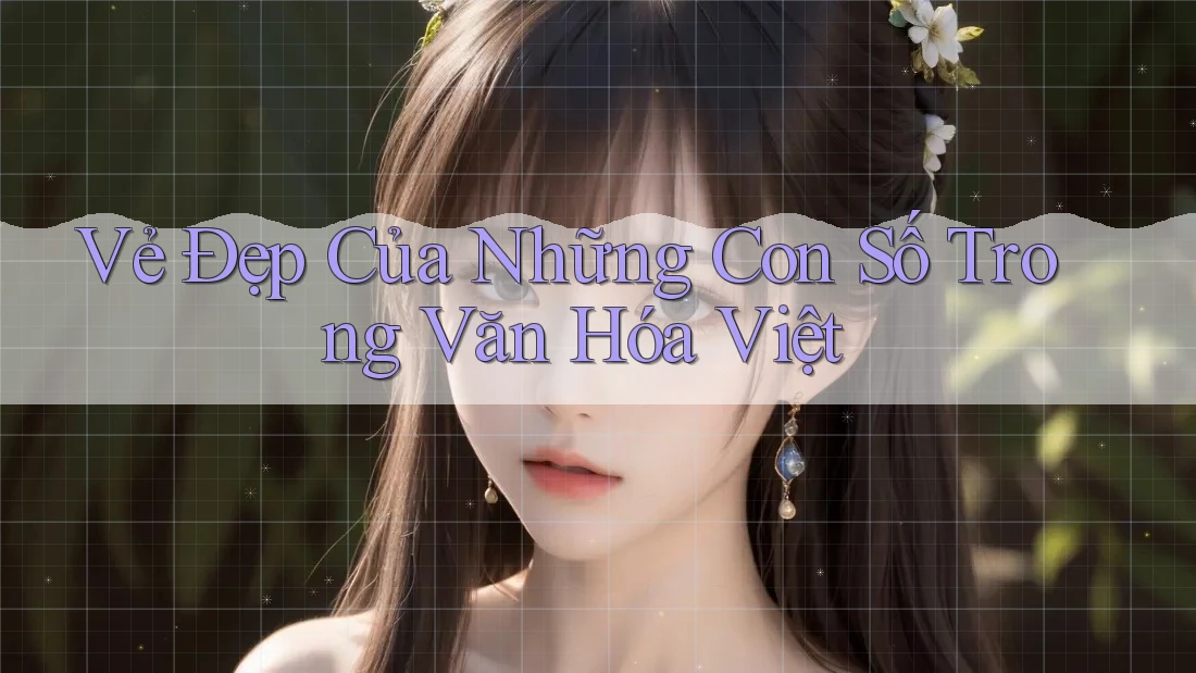 Vẻ Đẹp Của Những Con Số Trong Văn Hóa Việt