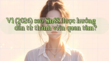 Vì (2026) sao Sin88 được hướng dẫn từ thành viên quan tâm