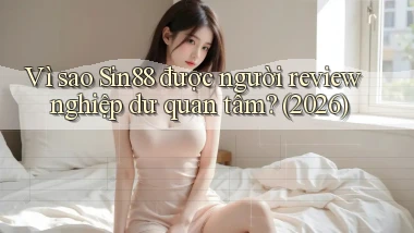 Vì sao Sin88 được người review nghiệp dư quan tâm (2026)