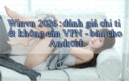 Winvn 2026 đánh giá chi tiết không cần VPN   bản cho Android