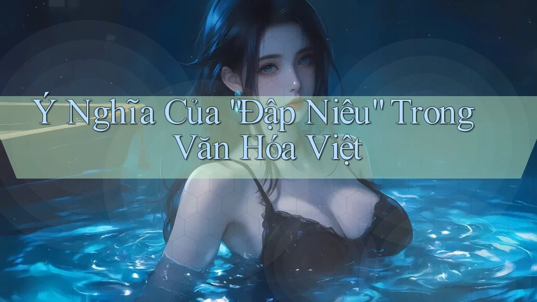 Ý Nghĩa Của “Đập Niêu” Trong Văn Hóa Việt Ý Nghĩa Của “Đập Niêu” Trong Văn Hóa Việt