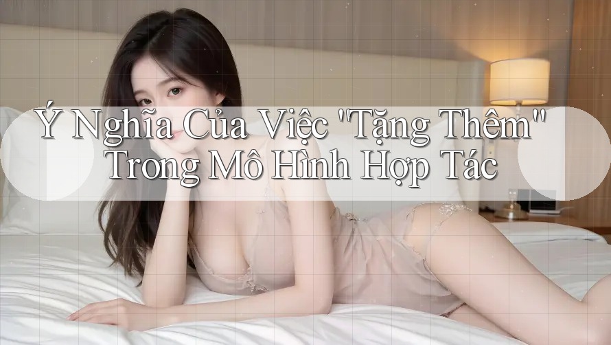 Ý Nghĩa Của Việc “Tặng Thêm” Trong Mô Hình Hợp Tác